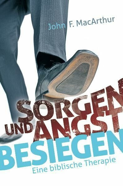 Sorgen und Angst besiegen: Eine biblische Therapie