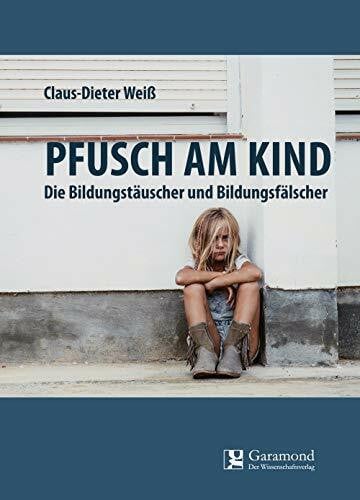 Pfusch am Kind: Die Bildungstäuscher und Bildungsfälscher