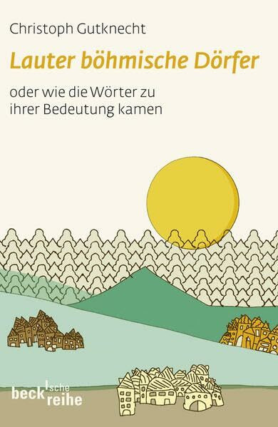Lauter böhmische Dörfer: Wie die Wörter zu ihrer Bedeutung kamen (Beck'sche Reihe)