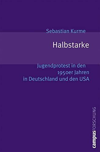 Halbstarke: Jugendprotest in den 1950er Jahren in Deutschland und den USA (Campus Forschung, 901)