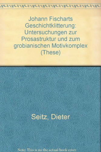 Johann Fischarts Geschichtklitterung: Untersuchungen zur Prosastruktur und zum grobianischen Motivkomplex