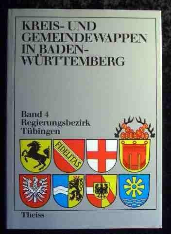 Kreiswappen und Gemeindewappen in Baden-Württemberg, 5 Bde., Bd.4, Regierungsbezirk Tübingen (Kreis- und Gemeindewappen in Baden-Württemberg)