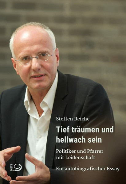 Tief träumen und hellwach sein: Politiker und Pfarrer mit Leidenschaft Ein autobiografischer Essay