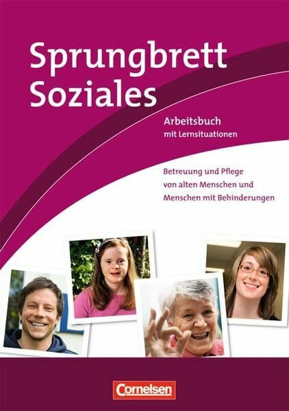 Sprungbrett Soziales - Sozialassistent/in: Betreuung und Pflege von alten Menschen und Menschen mit Behinderungen: Arbeitsbuch mit Lernsituationen