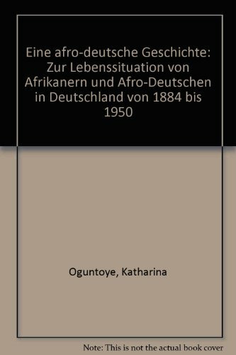 Eine afro-deutsche Geschichte: Zur Lebenssituation von Afrikanern und Afro-Deutschen in Deutschland von 1884 bis 1950