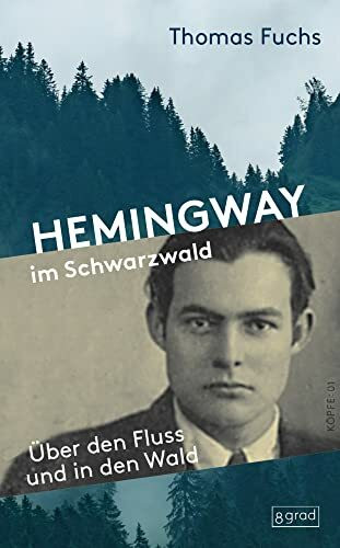 Hemingway im Schwarzwald: Über den Fluss und in den Wald. Spanien und Kuba prägten Hemingway, doch die Schwarzwaldreise machte ihn zu dem Autor, den ... Hemingways, vor genau 100 Jahren. (Köpfe)