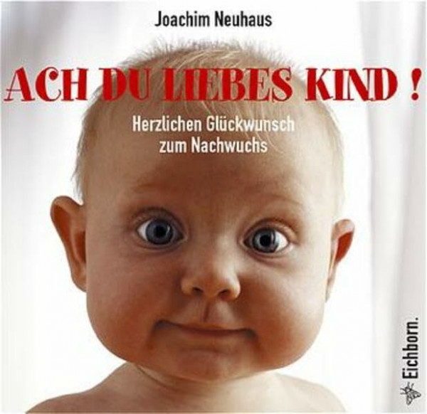 Ach Du liebes Kind!: Herzlichen Glückwunsch zum Nachwuchs