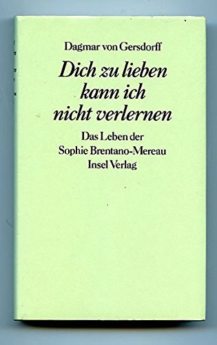 Dich zu lieben kann ich nicht verlernen: Das Leben der Sophie Brentano-Mereau