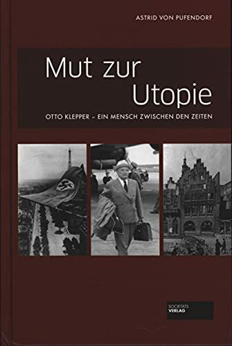 Mut zur Utopie: Otto Klepper - Ein Mensch zwischen den Zeiten