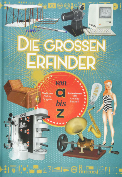 Die großen Erfinder von A bis Z. Eine Reise durch die Geschichte der Wissenschaft