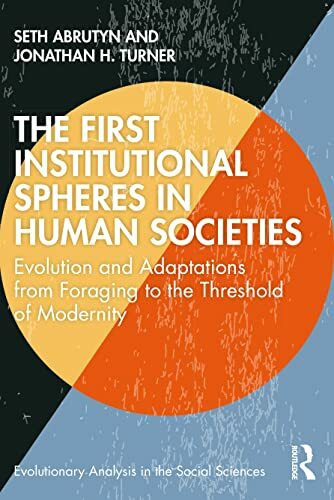The First Institutional Spheres in Human Societies: Evolution and Adaptations from Foraging to the Threshold of Modernity (Evolutionary Analysis in the Social Sciences)