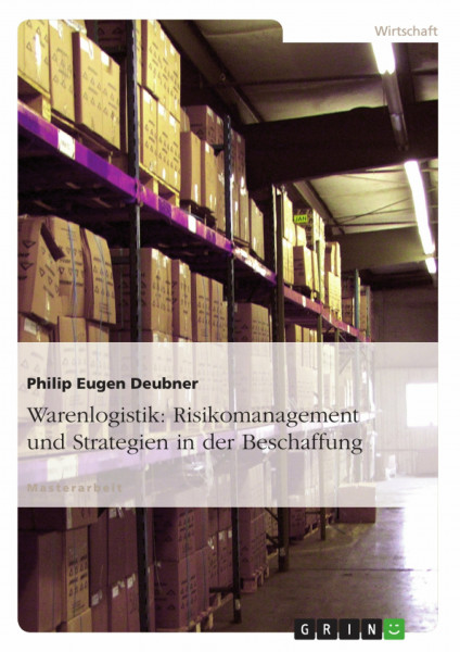 Warenlogistik: Risikomanagement und Strategien in der Beschaffung: Magisterarbeit