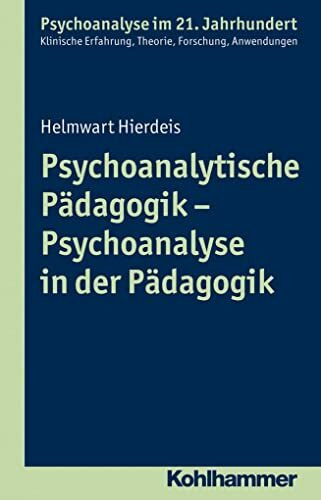 Psychoanalytische Pädagogik - Psychoanalyse in der Pädagogik (Psychoanalyse im 21. Jahrhundert: Klinische Erfahrung, Theorie, Forschung, Anwendungen)