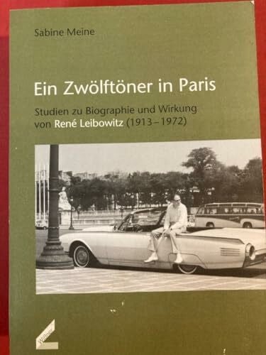 Ein Zwölftöner in Paris. Studien zu Biographie und Wirkung von René Leibowitz (1913-1972): Studien zu Biographie und Wirkung von Rene Leibowitz 1913-1972. Diss.