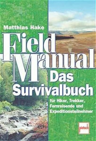 Field Manual: Das Survivalbuch für Hiker, Terkker, Fernreisende und Expeditionsteilnehmer