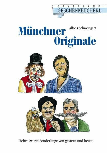 Münchner Originale: Liebenswerte Sonderlinge von gestern und heute