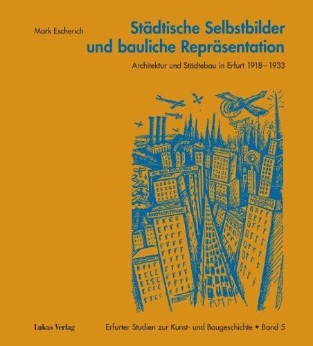 Städtische Selbstbilder und bauliche Repräsentation: Architektur und Städtebau in Erfurt 1918–1933 (Erfurter Studien zur Kunst- und Baugeschichte)