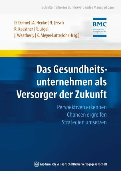 Das Gesundheitsunternehmen als Versorger der Zukunft: Perspektiven erkennen - Chancen ergreifen - Strategien umsetzen (Schriftenreihe des Bundesverbandes Managed Care)