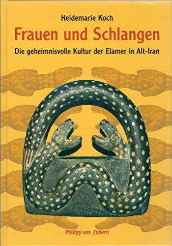 Frauen und Schlangen: Geheimnisvolle Kultur der Elamer in Alt-Iran (Kulturgeschichte der Antiken Welt)