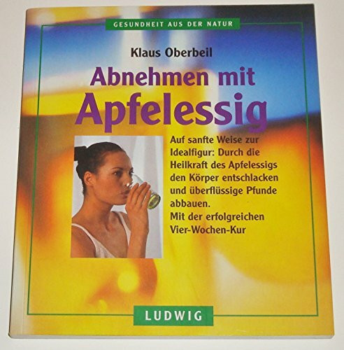 Abnehmen mit Apfelessig (Gesundheit aus der Natur)