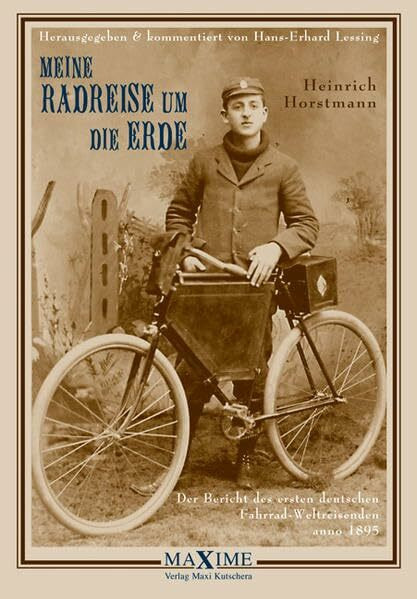 Meine Radreise um die Erde: Der Bericht des ersten deutschen Fahrrad-Weltreisenden anno 1895