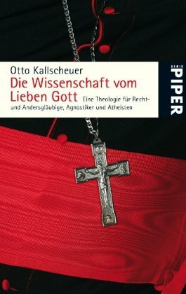 Die Wissenschaft vom Lieben Gott: Eine Theologie für Recht- und Andersgläubige, Agnostiker und Atheisten (Piper Taschenbuch, Band 25221)