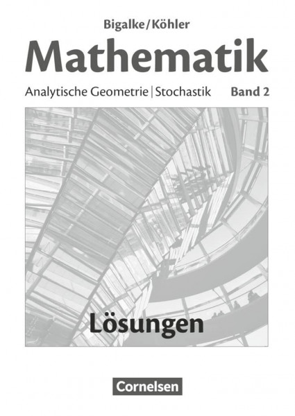 Bigalke/Köhler: Mathematik - Allgemeine Ausgabe - Band 2: Analytische Geometrie, Stochastik - Lösungen zum Schulbuch