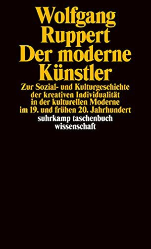 Der moderne Künstler. Zur Sozial- und Kulturgeschichte der kreativen Individualität in der kulturellen Moderne im 19. und frühen 20. Jahrhundert