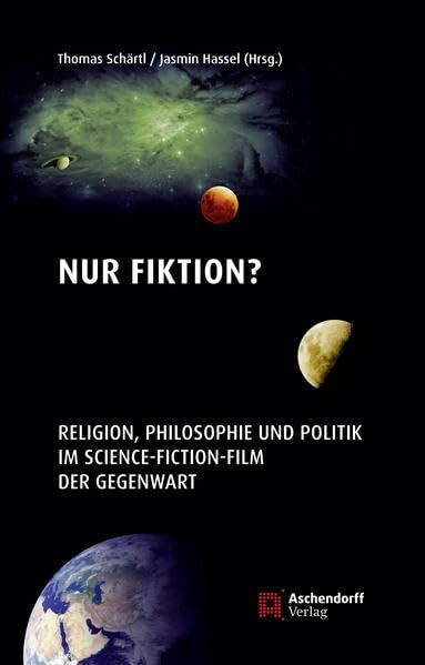 Nur Fiktion?: Religion, Philosophie und Politik im Scince-Fiktion-Film der Gegenwart
