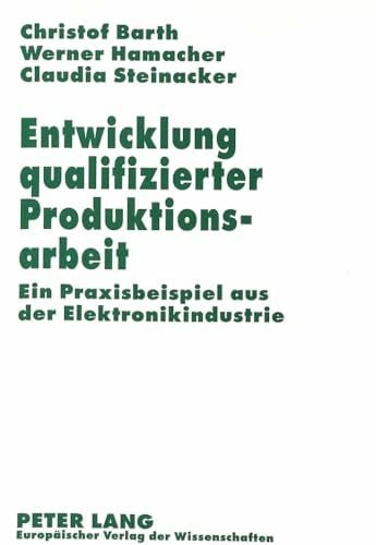 Entwicklung qualifizierter Produktionsarbeit: - Ein Praxisbeispiel aus der Elektronikindustrie