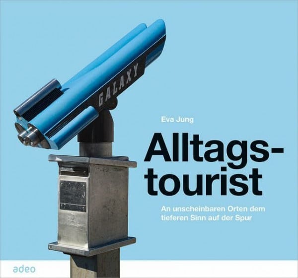 Alltagstourist: An unscheinbaren Orten dem tieferen Sinn auf der Spur.