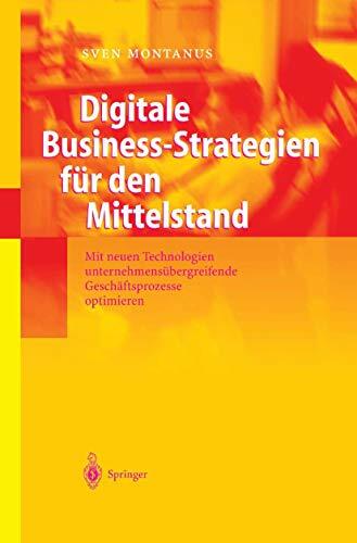 Digitale Business-Strategien für den Mittelstand: Mit neuen Technologien unternehmensübergreifende Geschäftsprozesse optimieren Digitale Business-Strategien für den Mittelstand: Mit neuen Technologien unternehmensübergreifende Geschäftsprozesse optimieren