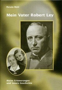 Mein Vater Robert Ley: Meine Erinnerungen und Vaters Geschichte