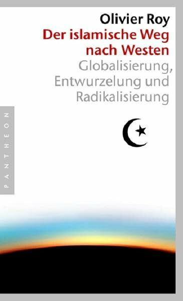 Der islamische Weg nach Westen: Globalisierung, Entwurzelung und Radikalisierung