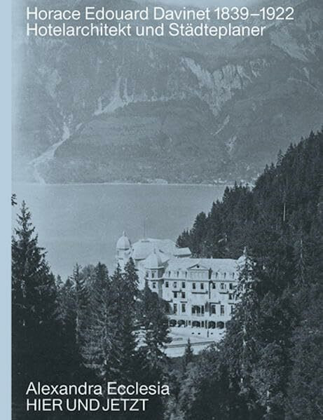Horace Edouard Davinet 1839-1922: Hotelarchitekt und Städteplaner (Archiv des Historischen Vereins des Kantons Bern)
