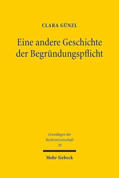 Eine andere Geschichte der Begründungspflicht: Sichtweisen des frühen 19. Jahrhunderts (Grundlagen der Rechtswissenschaft, Band 39)