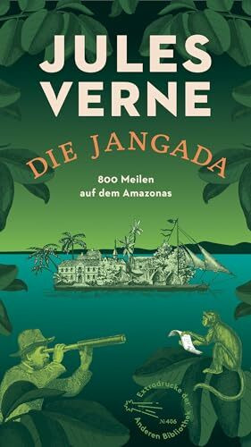 Die Jangada: 800 Meilen auf dem Amazonas (Die Andere Bibliothek, Band 406)