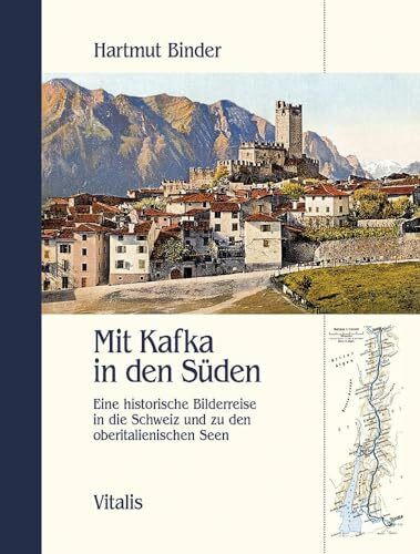 Mit Kafka in den Süden: Eine historische Bilderreise in die Schweiz und zu den oberitalienischen Seen
