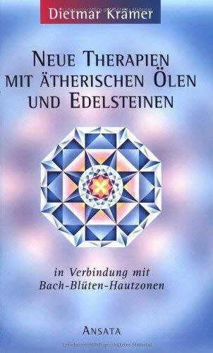 Neue Therapien mit ätherischen Ölen und Edelsteinen in Verbindung mit Bach-Blüten-Hautzonen: Esoterische Therapien 1