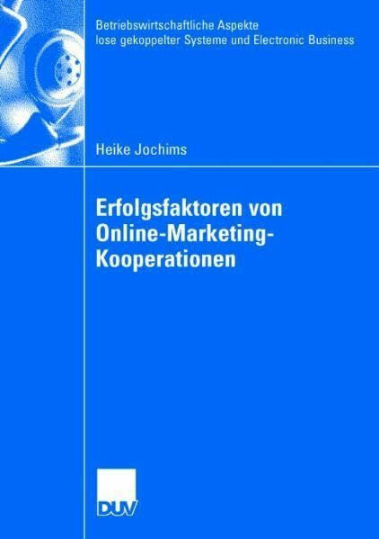 Erfolgsfaktoren von Online-Marketing-Kooperationen (Betriebswirtschaftliche Aspekte lose gekoppelter Systeme und Electronic Business)