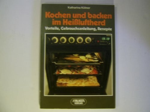 Kochen und Backen im Heißluftherd. Vorteile. Gebrauchsanleitung. Rezepte.