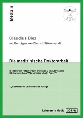 Die medizinische Doktorarbeit. Nicht nur ein Ratgeber zum effektiven Computereinsatz. Mit Kurzanleitung "Wie schreibe ich ein Paper"