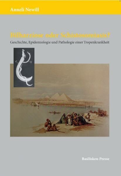 Bilharziose oder Schistosomiasis?: Geschichte, Epidemiologie und Pathologie einer Tropenkrankheit (Acta Biohistorica)