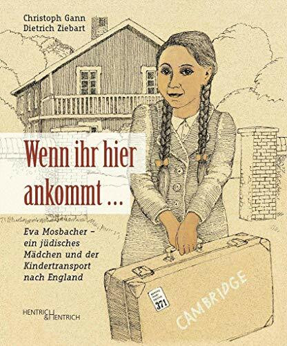 Wenn ihr hier ankommt...: Eva Mosbacher - ein jüdisches Mädchen und der Kindertransport nach England