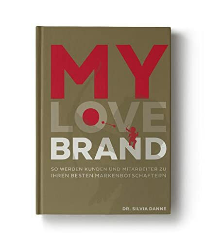MY LOVE BRAND: So werden Kunden und Mitarbeiter zu Ihren besten Markenbotschaftern