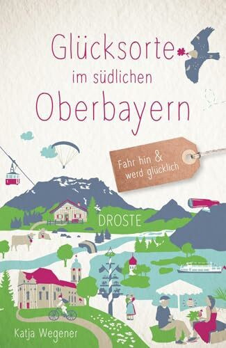 Glücksorte im südlichen Oberbayern: Fahr hin & werd glücklich