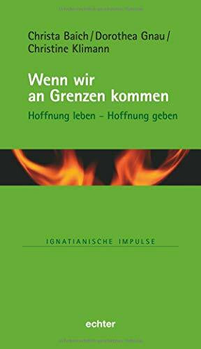 Wenn wir an Grenzen kommen: Hoffnung leben - Hoffnung geben (Ignatianische Impulse, Bd. 81)