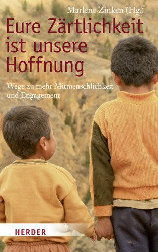 Eure Zärtlichkeit ist unsere Hoffnung: Wege zu mehr Mitmenschlichkeit und Engagement