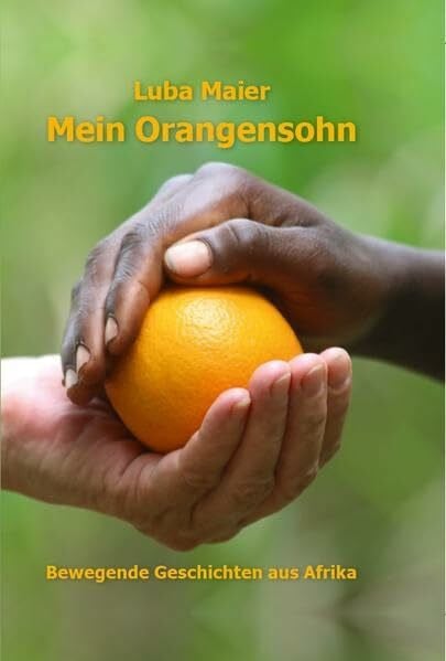 Mein Orangensohn: Bewegende Geschichten aus Afrika