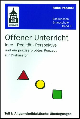 Offener Unterricht: Idee, Realität, Perspektive und ein praxiserprobtes Konzept zur Diskussion. Teil I: Allgemeindidaktische Überlegungen (Basiswissen Grundschule)